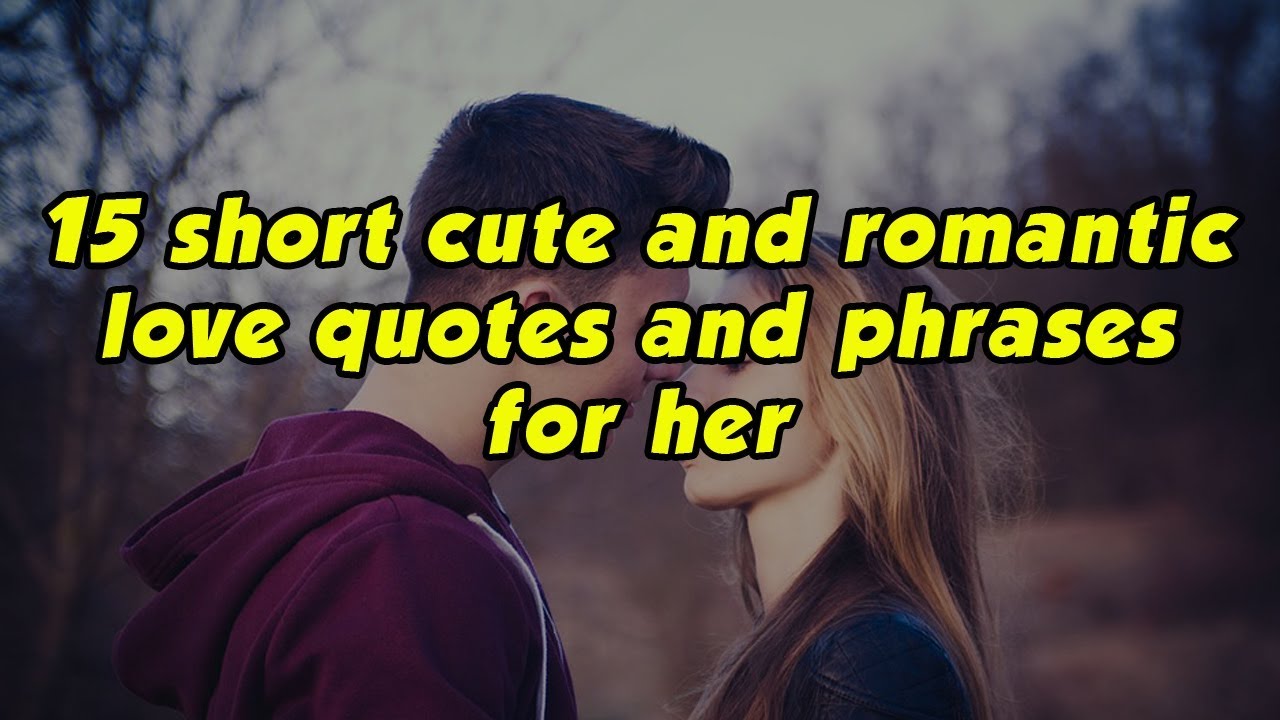 Short phrases. Short quotes about Love. Romantic Love quotes and sayings simple and beautiful.