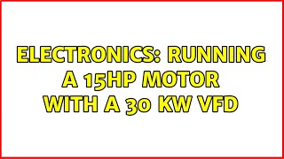 Electronics: Running a 15HP Motor with a 30 kW VFD (4 Solutions!!)