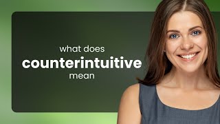 Counterintuitive | what is COUNTERINTUITIVE meaning
