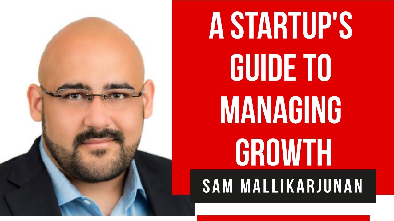 A Startup's Guide to Managing Growth - Sam Mallikarjunan