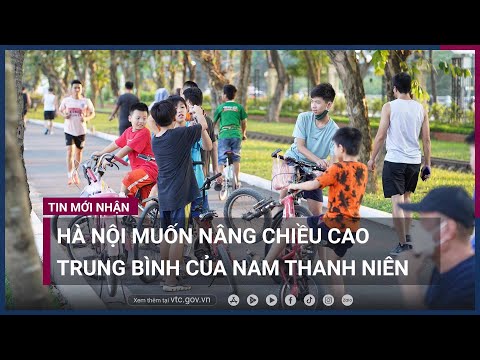 Chiều Cao Trung Bình Của Người Thái Lan - Hà Nội muốn nâng chiều cao trung bình của thanh niên | VTC Now