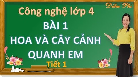 CÔNG NGHỆ 4 | BÀI 1 HOA VÀ CÂY CẢNH QUANH EM Tiết 1 #diemphi