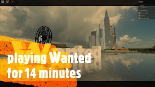 playing Wanted for 14 minutes (ROBLOX)