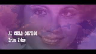 AL CIELO CONTIGO- ERIKA VIDRIO