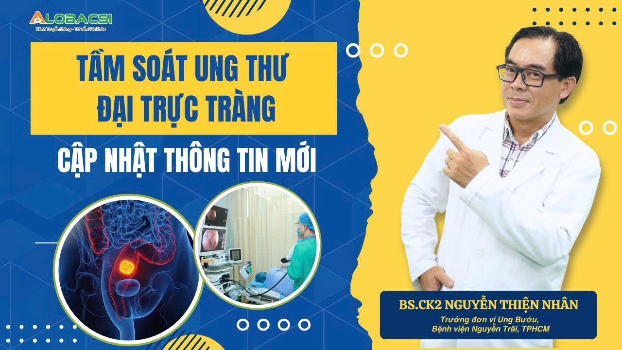 Tầm soát ung thư đại trực tràng & Cập nhật thông tin mới | BS.CK2 Nguyễn Thiện Nhân