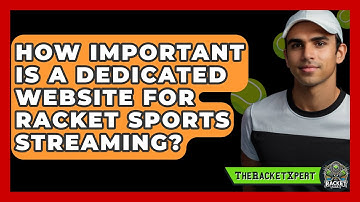 How Important Is A Dedicated Website For Racket Sports Streaming? - The Racket Xpert