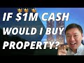 IF $1M IN CASH, WOULD I BUY PROPERTY NOW? FIND OUT 😉