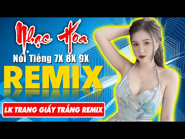 LK TRANG GIẤY TRẮNG REMIX - Tuyệt Đỉnh Nhạc Hoa Lời Việt REMIX - LK Nhạc Trẻ Xưa REMIX Gây Nghiện class=