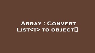 Array : Convert List T  to object[]