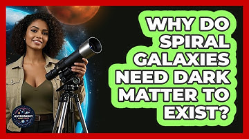 Why Do Spiral Galaxies Need Dark Matter To Exist? - Astronomy Made Simple