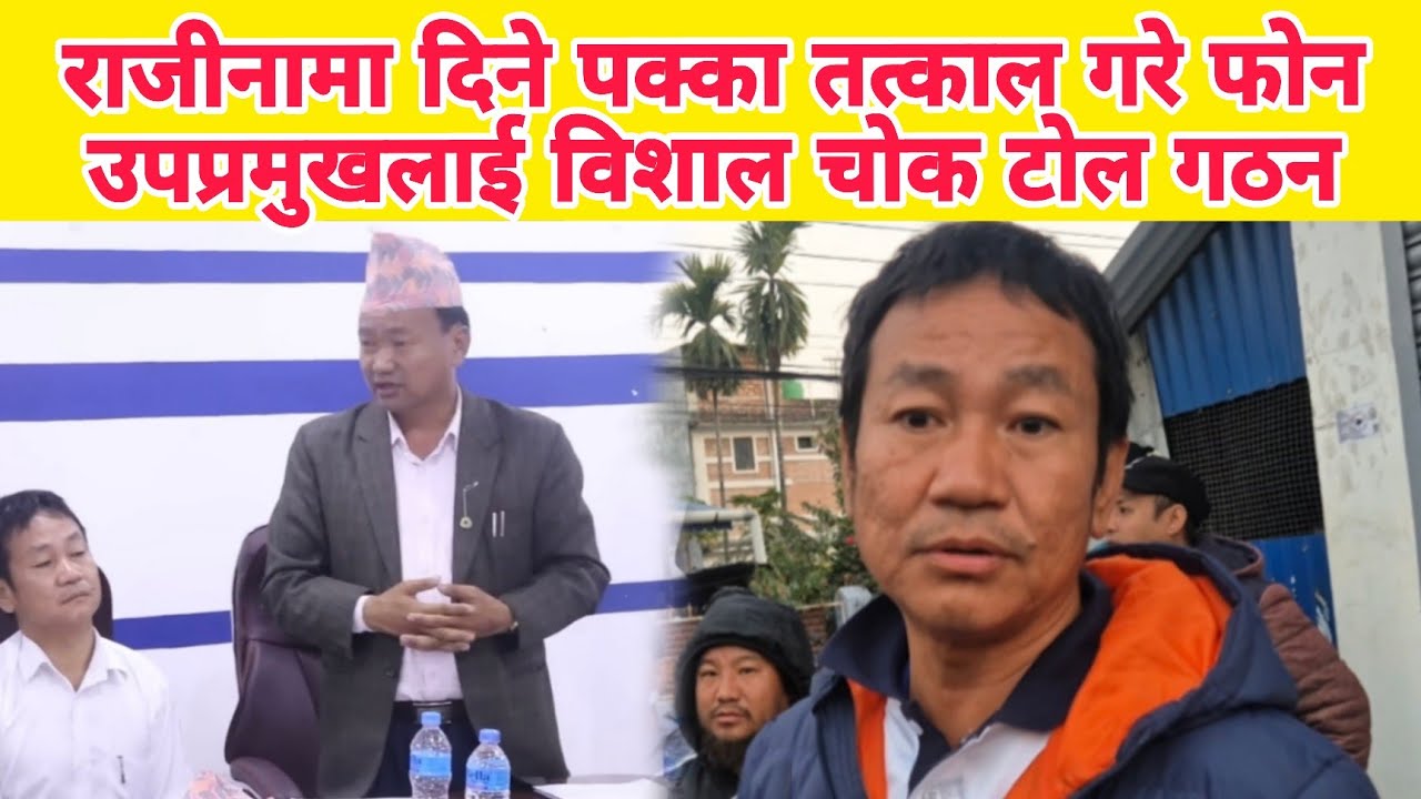 राजीनामा दिने पक्का तत्काल गरे फोन उपप्रमुखलाई विशाल चोकमा टोल गठन