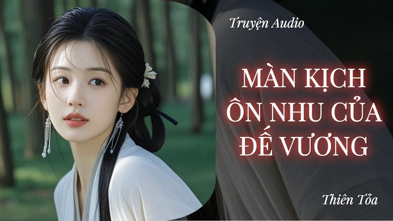 [Truyện Audio] MÀN KỊCH ÔN NHU CỦA ĐẾ VƯƠNG || Thiên Tỏa - youtube