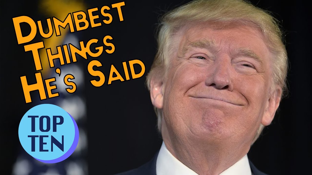 Top 10 Stupidest Things Donald Trump Has Said - YouTube