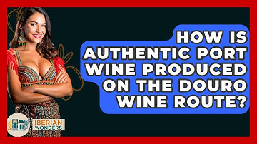 How Is Authentic Port Wine Produced On The Douro Wine Route? - Iberian Wonders