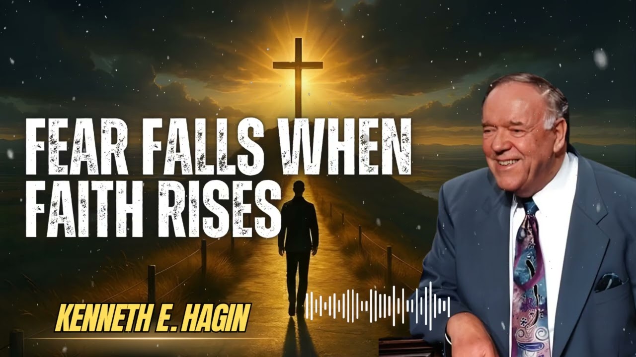Kenneth E Hagin _ FEAR FALLS WHEN FAITH RISES