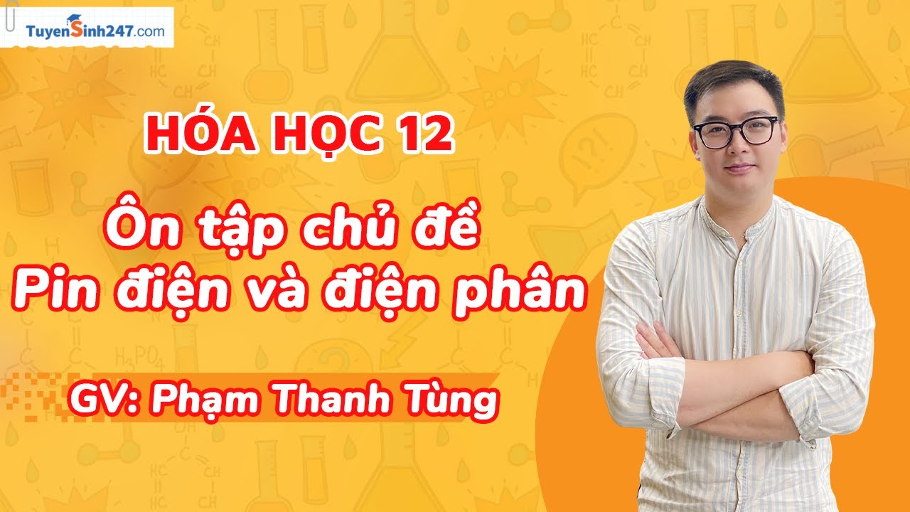 Lớp 12 SGK mới | Ôn tập chủ đề pin điện và điện phân | Hoá học 12 (KNTT) | Thầy Phạm Thanh Tùng