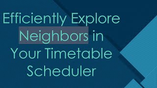 Efficiently Explore Neighbors in Your Timetable Scheduler