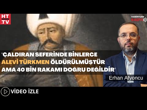 ‘’Çaldıran Seferinde Binlerce Alevi Türkmen Öldürülmüştür Ama 40 Bin Rakamı Doğru Değildir’’