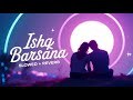 Ishq Barsana (Lo-fi Version) | Heart-Touching Slowed + Reverb | Feel The Love 💞