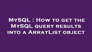 MySQL : How to get the MySQL query results into a ArrayList object Guide