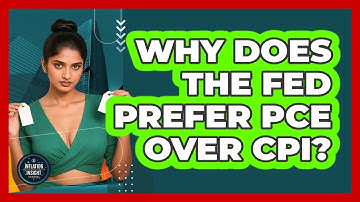 Why Does The Fed Prefer PCE Over CPI? - Inflation Insight Channel
