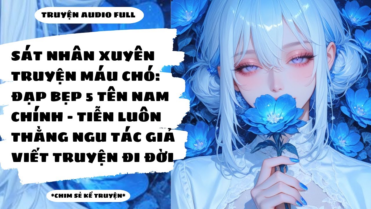 [TRUYỆN] - SÁT NHÂN XUYÊN TRUYỆN MÁU CHÓ: ĐƯA NAM CHÍNH KÈM TÁC GIẢ ĐI MỘT THỂ - Chim Sẻ Kể Truyện