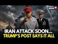 Iran News LIVE Trump Hints At Large Scale Strikes On Iran Shares A Cryptic Post Iran War N18G 