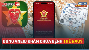 Hướng Dẫn Dùng Sổ Sức Khoẻ Điện Tử VNeID Khi Đi Khám Chữa Bệnh | LuatVietnam.vn