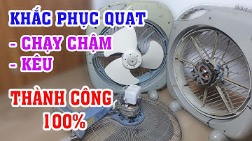 Biết sớm đã không mất tiền mua quạt mới. Các nguyên nhân chính làm quạt chậm, kêu và cách khắc phục