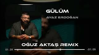 Ayaz Erdoğan - Gülüm (Oğuz Aktaş Remix)