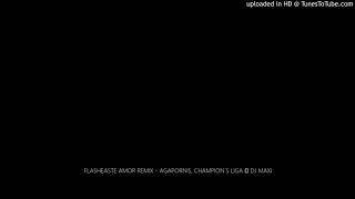 FLASHEASTE AMOR REMIX - AGAPORNIS, CHAMPION´S LIGA ✘ DJ MAXI