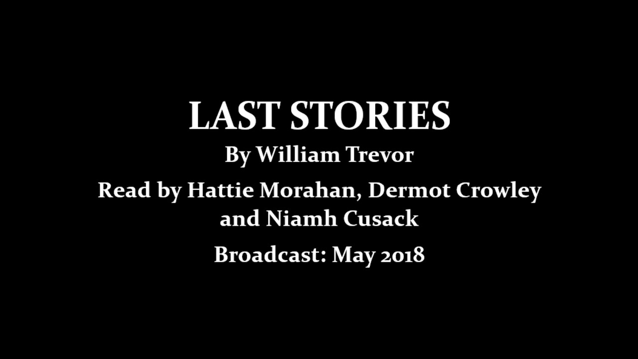 Last Stories (2018) by William Trevor; Read by Hattie Morahan, Dermot Crowley and Niamh Cusack