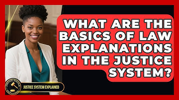What Are the Basics of Law Explanations in the Justice System? - Justice System Explained