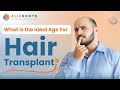 What is the right age to get a hair transplant? | Explained by Dr. Alok Sahoo | @alloroots
