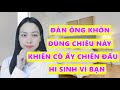 Đàn ông khôn ứng xử thế này để cô gái chiến đấu vì bạn và trân trọng bạn