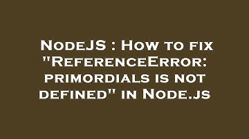 NodeJS : How to fix "ReferenceError: primordials is not defined" in Node.js