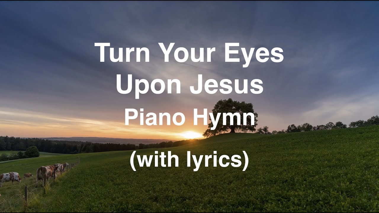 Turn your eyes upon jesus piano instrumental hymn with lyrics youtube