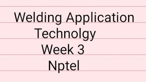 Welding Application Technolgy Week 3 Nptel