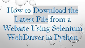 How to Download the Latest File from a Website Using Selenium WebDriver in Python