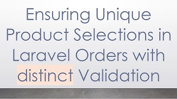 Ensuring Unique Product Selections in Laravel Orders with distinct Validation
