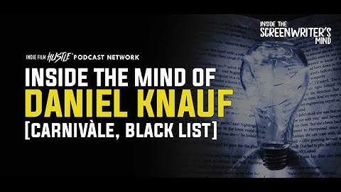 Inside the Mind of Screenwriter Daniel Knauf (Carnivàle, Black List) // Screenwriting Podcast