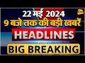 22 may 2024  breaking news  top 10 headlines