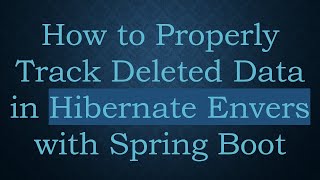 How to Properly Track Deleted Data in Hibernate Envers with Spring Boot