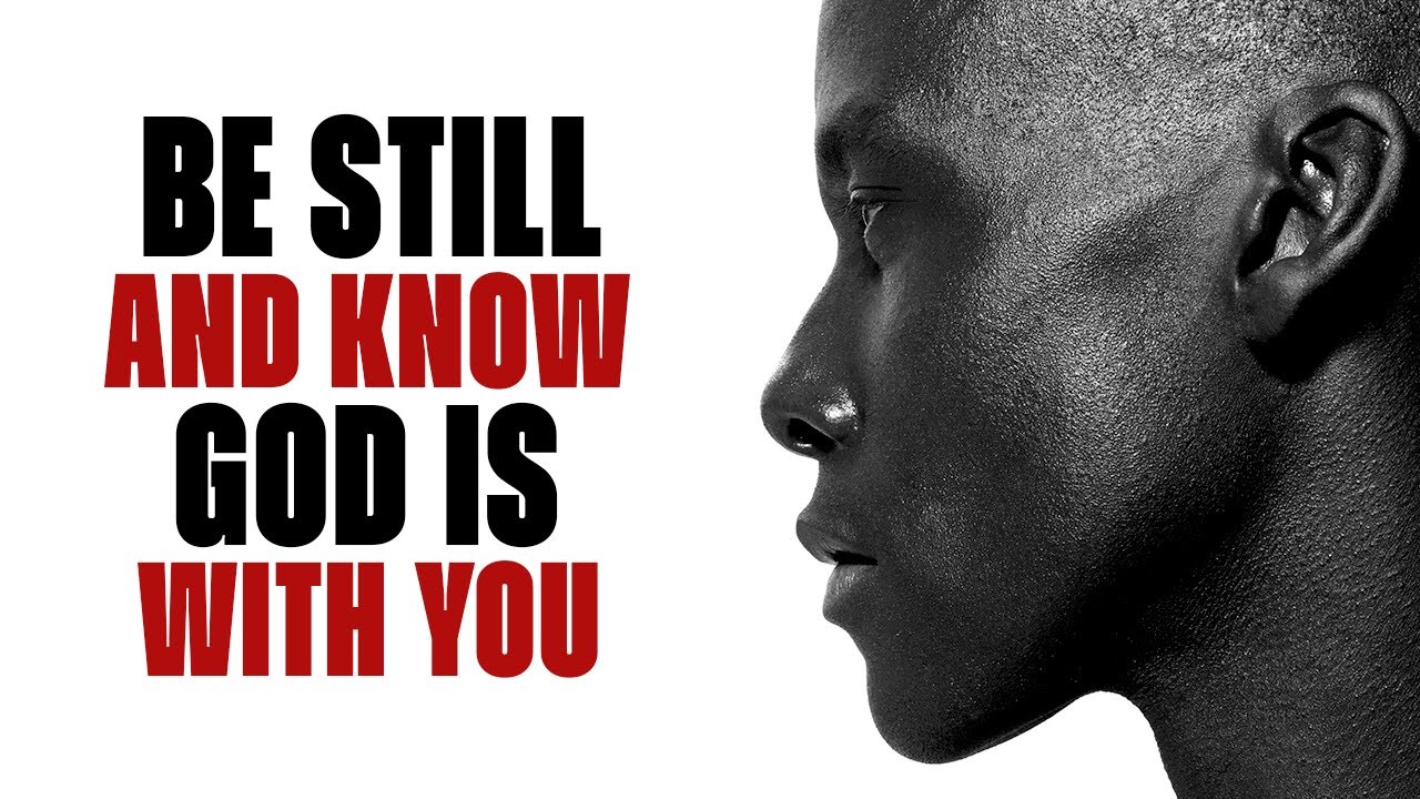 Be Still & Know God is With You! This Motivational & Inspirational Video Will Change Your Li