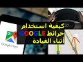 كيفية استخدام خرائط جوجل أثناء قيادة السيارة