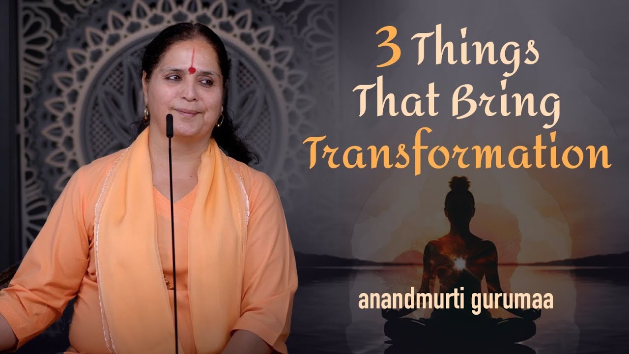 3 Things That Bring Transformation | Anandmurti Gurumaa