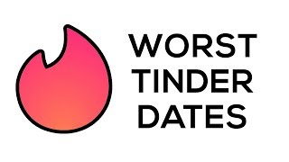 WORST EVER - Tinder Dates