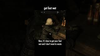 get feet wet — The Elder Scrolls V: Skyrim dialogue scene