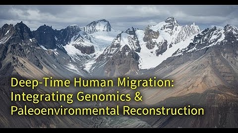 Deep-Time Human Migration: Integrating Genomics & Paleoenvironmental Reconstruction