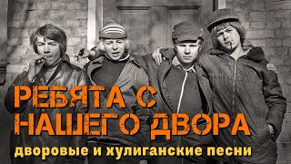 Ребята С Нашего Двора | Дворовые И Хулиганские Песни | Русский Шансон